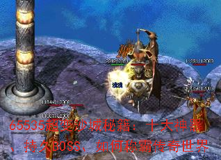 65535����ɳ���ؼ���ʮ���������־�BOSS����γưԴ�������