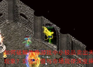 ����ƽ⴫����Ϸ��С��Ʒ������۵�����װ����ֵ���г�������Ƚ��أ�