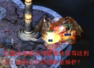 ��Ѫսħ���������Щϡ��ս��Ʒ��ս��Ʒ��ȡ����ȫ������